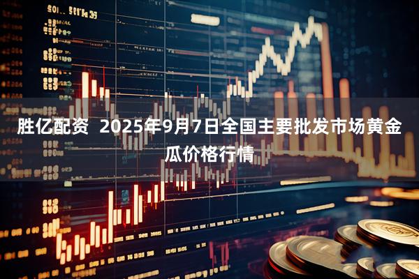 胜亿配资  2025年9月7日全国主要批发市场黄金瓜价格行情