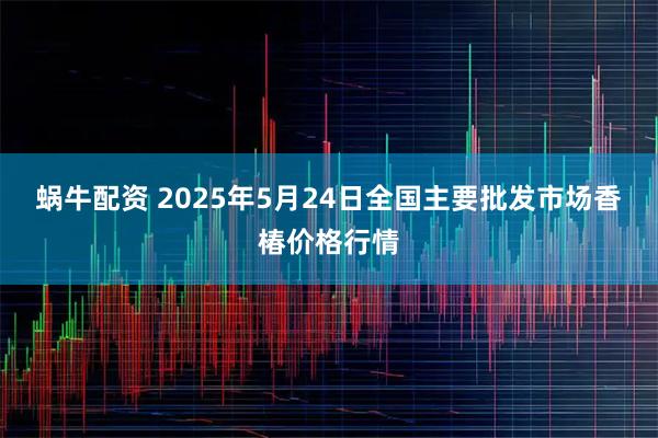 蜗牛配资 2025年5月24日全国主要批发市场香椿价格行情
